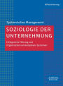 Soziologie der Unternehmung: Erfolgreiche Führung und Organisation von komplexen Systemen