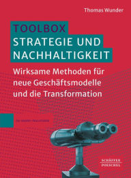 Title: Toolbox Strategie und Nachhaltigkeit: Wirksame Methoden für neue Geschäftsmodelle und die Transformation?, Author: Thomas Wunder
