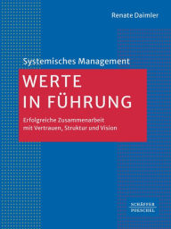Title: Werte in Führung: Erfolgreiche Zusammenarbeit mit Vertrauen, Struktur und Vision, Author: Renate Daimler