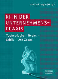 Title: KI in der Unternehmenspraxis: Technologie - Recht - Ethik - Use Cases, Author: Christof Seeger