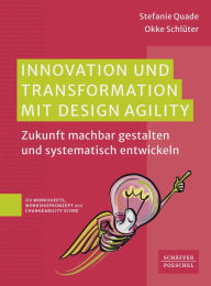 Title: Innovation und Transformation mit DesignAgility: Zukunft machbar gestalten und systematisch entwickeln?, Author: Stefanie Quade