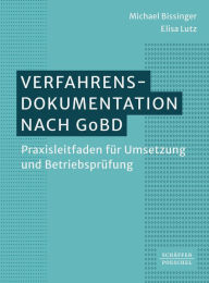 Title: Verfahrensdokumentation nach GoBD: Praxisleitfaden für Umsetzung und Betriebsprüfung?, Author: Michael Bissinger