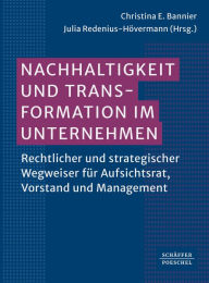 Title: Nachhaltigkeit und Transformation im Unternehmen: Rechtlicher und strategischer Wegweiser für Aufsichtsrat, Vorstand und Management, Author: Christina E. Bannier