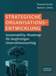 Title: Strategische Organisationsentwicklung: Sustainability-Roadmap für langfristigen Unternehmenserfolg. Wie Sie ESG-Kriterien in die Unternehmenskultur integrieren und sich so Wettbewerbsvorteile sichern, Author: Thomas Forster