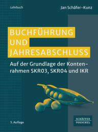 Title: Buchführung und Jahresabschluss: Auf der Grundlage der Kontenrahmen SKR03, SKR04 und IKR. Lehrbuch für das externe Rechnungswesen mit Online-Materialien zur optimalen Prüfungsvorbereitung, Author: Jan Schäfer-Kunz