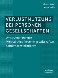 Title: Verlustnutzung bei Personengesellschaften: Umstrukturierungen - Mehrstöckige Personengesellschaften - Konzernkonstellationen, Author: Michael Steger