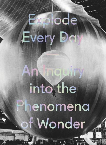 Explode Every Day: An Inquiry into the Phenomena of Wonder