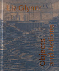 Title: Liz Glynn: Objects and Actions, Author: Susan Cross