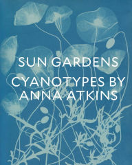 Textbook ebook free download Sun Gardens: The Cyanotypes of Anna Atkins