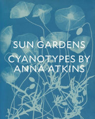 Free epub books download for mobile Sun Gardens: The Cyanotypes of Anna Atkins