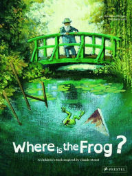 Title: Where is the Frog?: A Children's Book Inspired by Claude Monet, Author: Géraldine Elschner