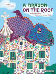 Title: A Dragon on the Roof: A Children's Book Inspired by Antoni Gaudí, Author: Cecile Alix
