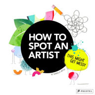 Free computer ebook downloads How to Spot an Artist: This Might Get Messy (English literature) iBook MOBI PDB by Danielle Krysa 9783791374406