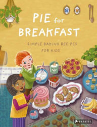 Title: Pie for Breakfast: Simple Baking Recipes for Kids, Author: Cynthia Cliff