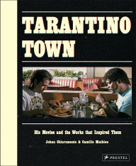Title: Tarantino Town: His Movies and the Works That Inspired Them, Author: Johan Chiaramonte