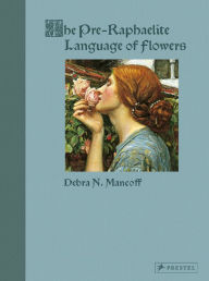 Title: The Pre-Raphaelite Language of Flowers, Author: Debra N. Mancoff