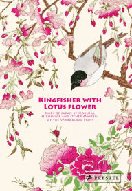 Ebook download gratis epub Kingfisher with Lotus Flower: Birds of Japan by Hokusai, Hiroshige and Other Masters of the Woodblock Print 9783791379388 MOBI
