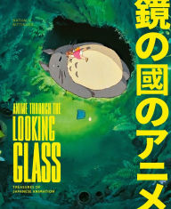Title: Anime Through the Looking Glass: Treasures of Japanese Animation, Author: Nathalie Bittinger