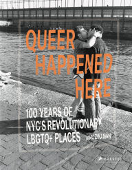 Title: Queer Happened Here: 100 Years of NYC's Revolutionary LGBTQ+ Places, Author: Marc Zinaman