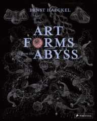 Title: Art Forms from the Abyss: Ernst Haeckel's Images From The HMS Challenger Expedition, Author: Peter J Le B Williams