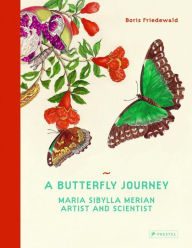 Title: A Butterfly Journey: Maria Sibylla Merian. Artist and Scientist, Author: Boris Friedewald