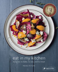 Title: Eat in My Kitchen: To Cook, to Bake, to Eat, and to Treat, Author: Meike Peters