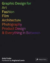 Title: Graphic Design for Art, Fashion, Film, Architecture, Photography, Product Design and Everything in Between, Author: Andy Cooke