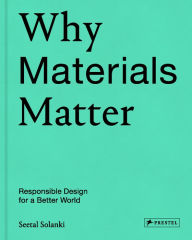 Title: Why Materials Matter: Responsible Design for a Better World, Author: Seetal Solanki