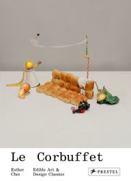 Title: Le Corbuffet: Edible Art and Design Classics, Author: Esther Choi