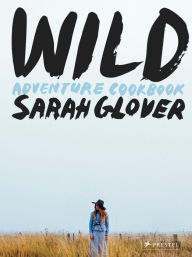 Title: Wild: Adventure Cookbook, Author: Sarah Glover