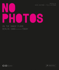 Free books and pdf downloads No Photos on the Dance Floor!: Berlin 1989 - Today (English literature) by Felix Hoffmann, Heiko Hoffman