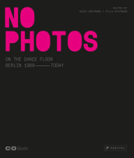 Ebook zip download No Photos on the Dance Floor!: Berlin 1989 - Today by Felix Hoffmann, Heiko Hoffman PDF