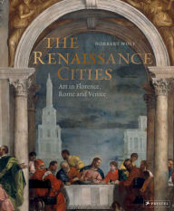 Title: The Renaissance Cities: Art in Florence, Rome and Venice, Author: Norbert Wolf