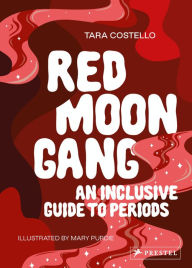 Title: Red Moon Gang: An Inclusive Guide to Periods, Author: Tara Costello