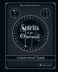 Title: Spirits of the Otherworld: A Grimoire of Occult Cocktails and Drinking Rituals, Author: Allison Crawbuck