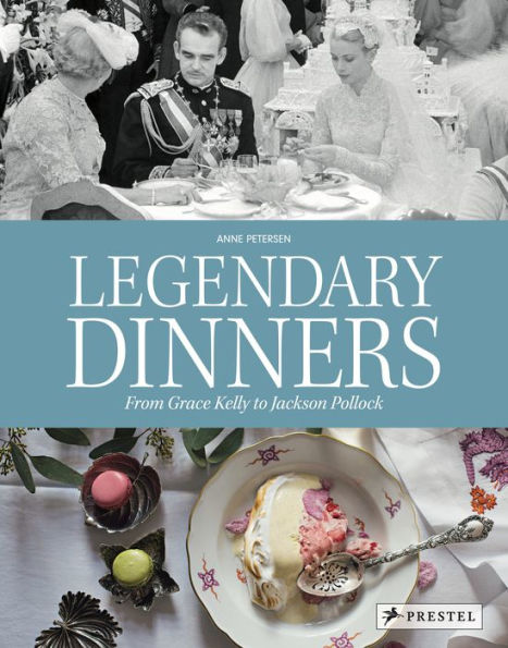 Legendary Dinners: From Grace Kelly to Jackson Pollock