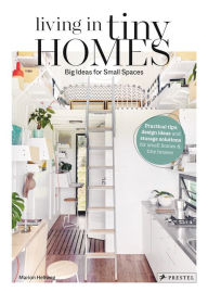 Title: Living in Tiny Homes: Big Ideas for Small Spaces, Author: Marion Hellweg
