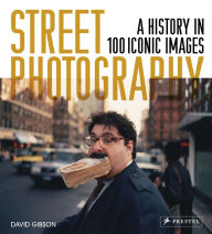 Title: Street Photography: A History in 100 Iconic Photographs, Author: David Gibson