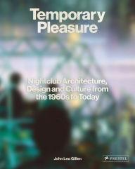 Title: Temporary Pleasure: Nightclub Architecture, Design and Culture from the 1960s to Today, Author: John Leo Gillen