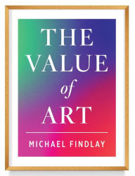 Title: The Value of Art: Money. Power. Beauty. (New, Expanded Edition), Author: Michael Findlay