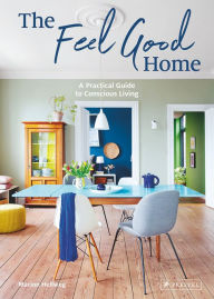 Title: The Feel Good Home: A Practical Guide to Conscious Living, Author: Marion Hellweg
