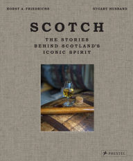 Free french audio book downloads Scotch: The Stories Behind Scotland's Iconic Spirit  (English Edition) by Stuart Husband, Horst Friedrichs
