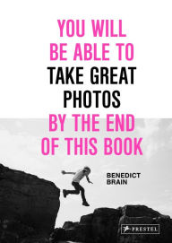 Title: You Will Be Able to Take Great Photos by the End of This Book, Author: Benedict Brain