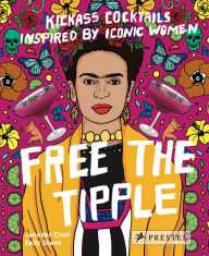 Free a certification books download Free the Tipple: Kickass Cocktails Inspired by Iconic Women (revised ed.) by Jennifer Croll, Kelly Shami in English