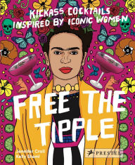 Free and safe ebook downloads Free the Tipple: Kickass Cocktails Inspired by Iconic Women (revised ed.) 9783791389882