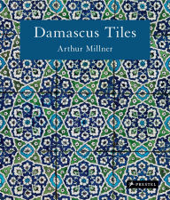 Title: Damascus Tiles: Mamluk and Ottoman Architectural Ceramics from Syria (Compact Edition), Author: Arthur Millner