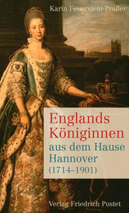 Title: Englands Königinnen aus dem Hause Hannover (1714-1901), Author: Karin Feuerstein-Praßer