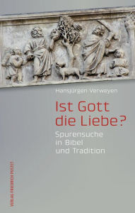 Title: Ist Gott die Liebe?: Spurensuche in Bibel und Tradition, Author: Hansjürgen Verweyen
