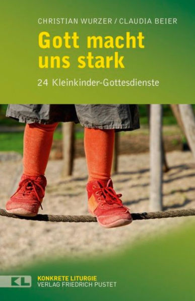 Gott macht uns stark: 25 Kleinkinder-Gottesdienste