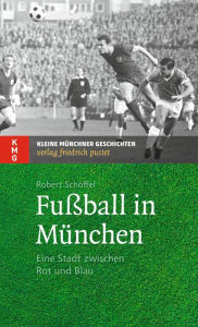 Title: Fußball in München: Eine Stadt zwischen Rot und Blau, Author: Robert Schöffel